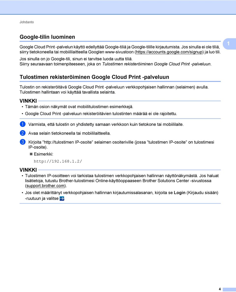 Jos sinulla on jo Google-tili, sinun ei tarvitse luoda uutta tiliä. Siirry seuraavaan toimenpiteeseen, joka on Tulostimen rekisteröiminen Google Cloud Print -palveluun.