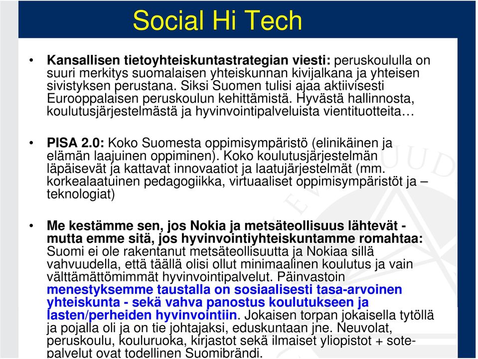 Päinvastoin menestyksemme taustalla on sosiaalisesti tasa-arvoinen yhteiskunta - sekä vahva panostus koulutukseen ja lasten/perheiden hyvinvointiin.