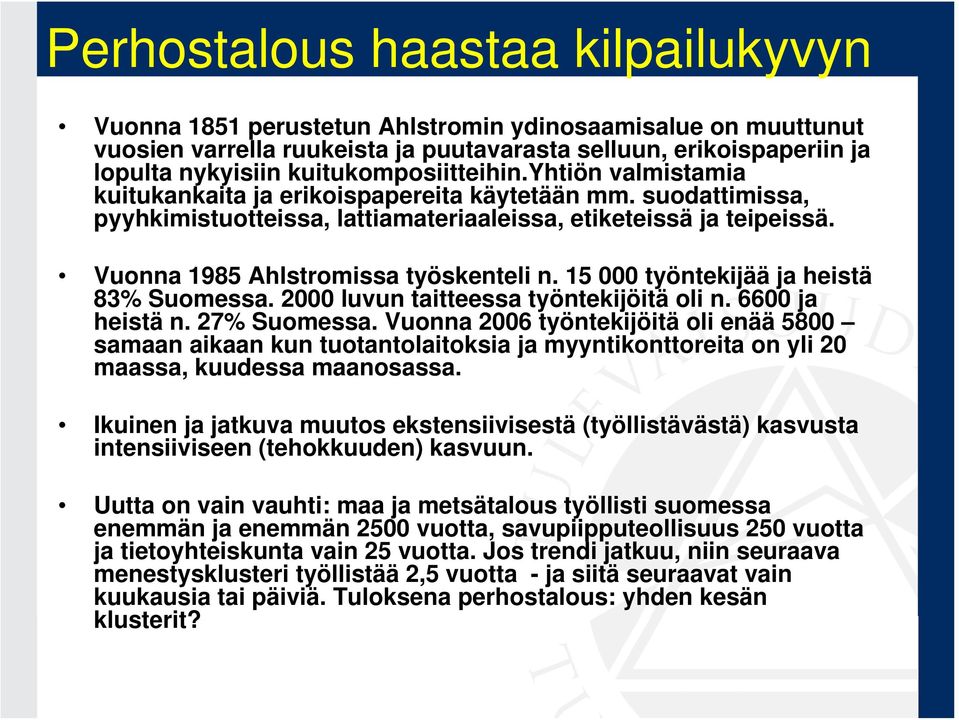 Vuonna 1985 Ahlstromissa työskenteli n. 15 000 työntekijää ja heistä 83% Suomessa. 2000 luvun taitteessa työntekijöitä oli n. 6600 ja heistä n. 27% Suomessa.