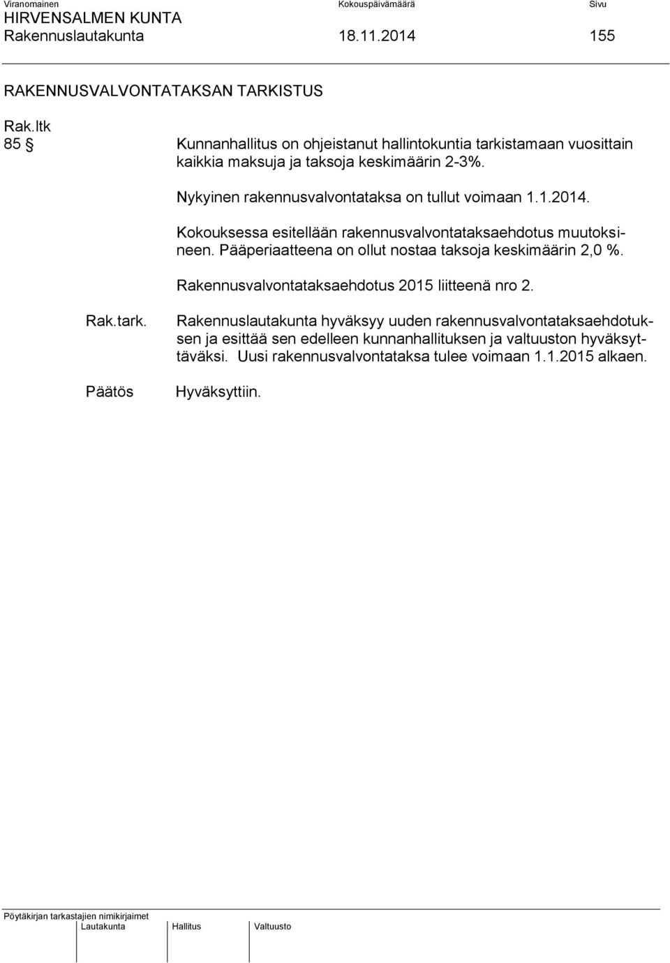 Nykyinen rakennusvalvontataksa on tullut voimaan 1.1.2014. Kokouksessa esitellään rakennusvalvontataksaehdotus muutoksineen.