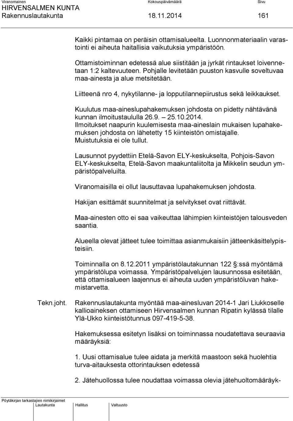 Liitteenä nro 4, nykytilanne- ja lopputilannepiirustus sekä leikkaukset. Kuulutus maa-aineslupahakemuksen johdosta on pidetty nähtävänä kunnan ilmoitustaululla 26.9. 25.10.2014.