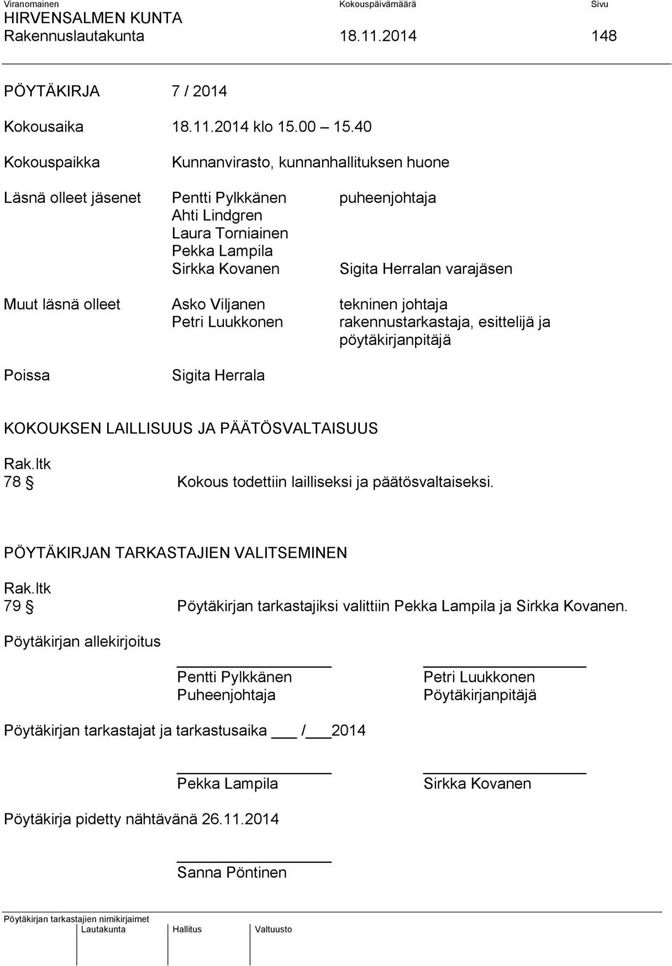 läsnä olleet Asko Viljanen tekninen johtaja Petri Luukkonen rakennustarkastaja, esittelijä ja pöytäkirjanpitäjä Poissa Sigita Herrala KOKOUKSEN LAILLISUUS JA PÄÄTÖSVALTAISUUS Rak.