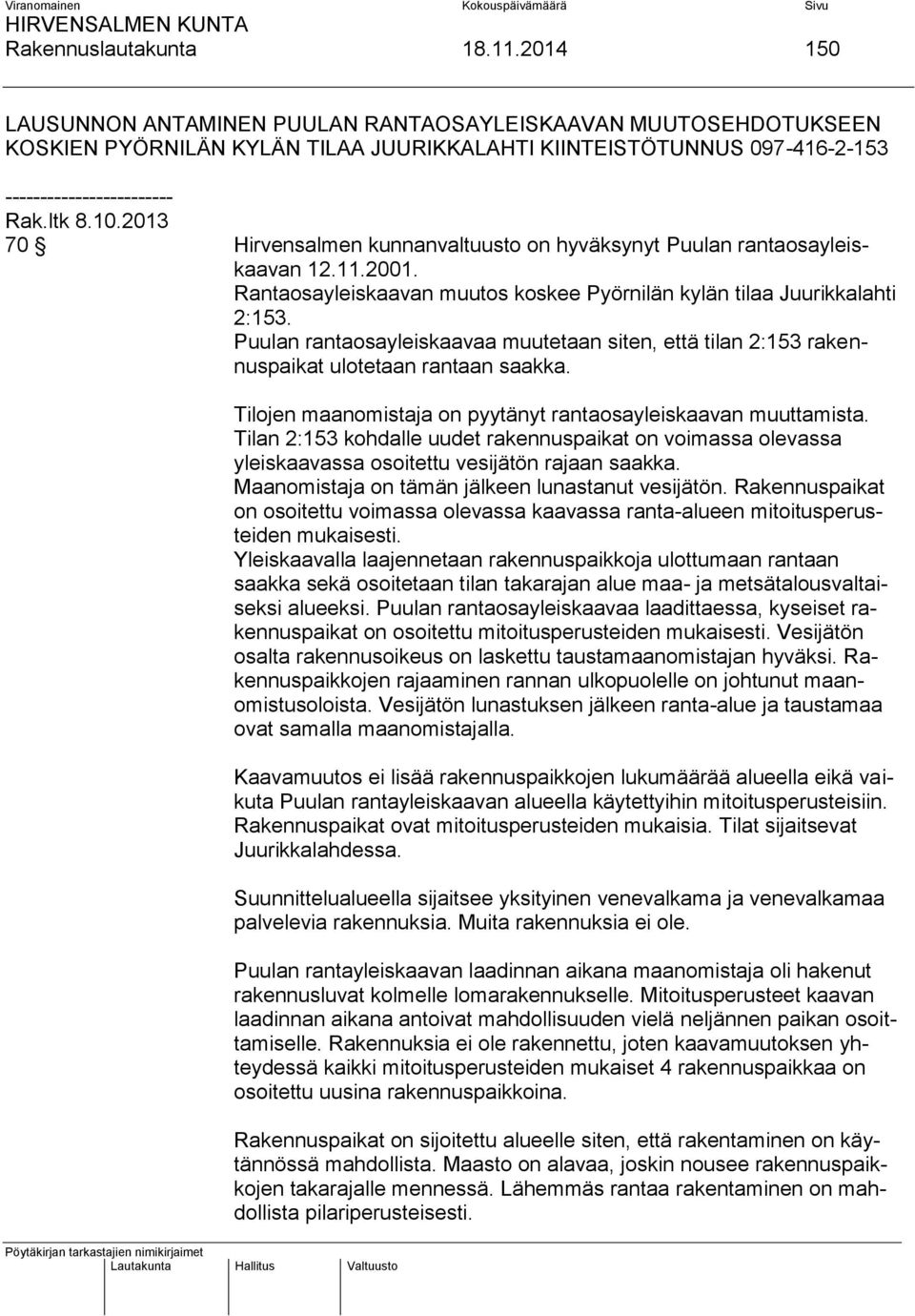 2013 70 Hirvensalmen kunnanvaltuusto on hyväksynyt Puulan rantaosayleiskaavan 12.11.2001. Rantaosayleiskaavan muutos koskee Pyörnilän kylän tilaa Juurikkalahti 2:153.