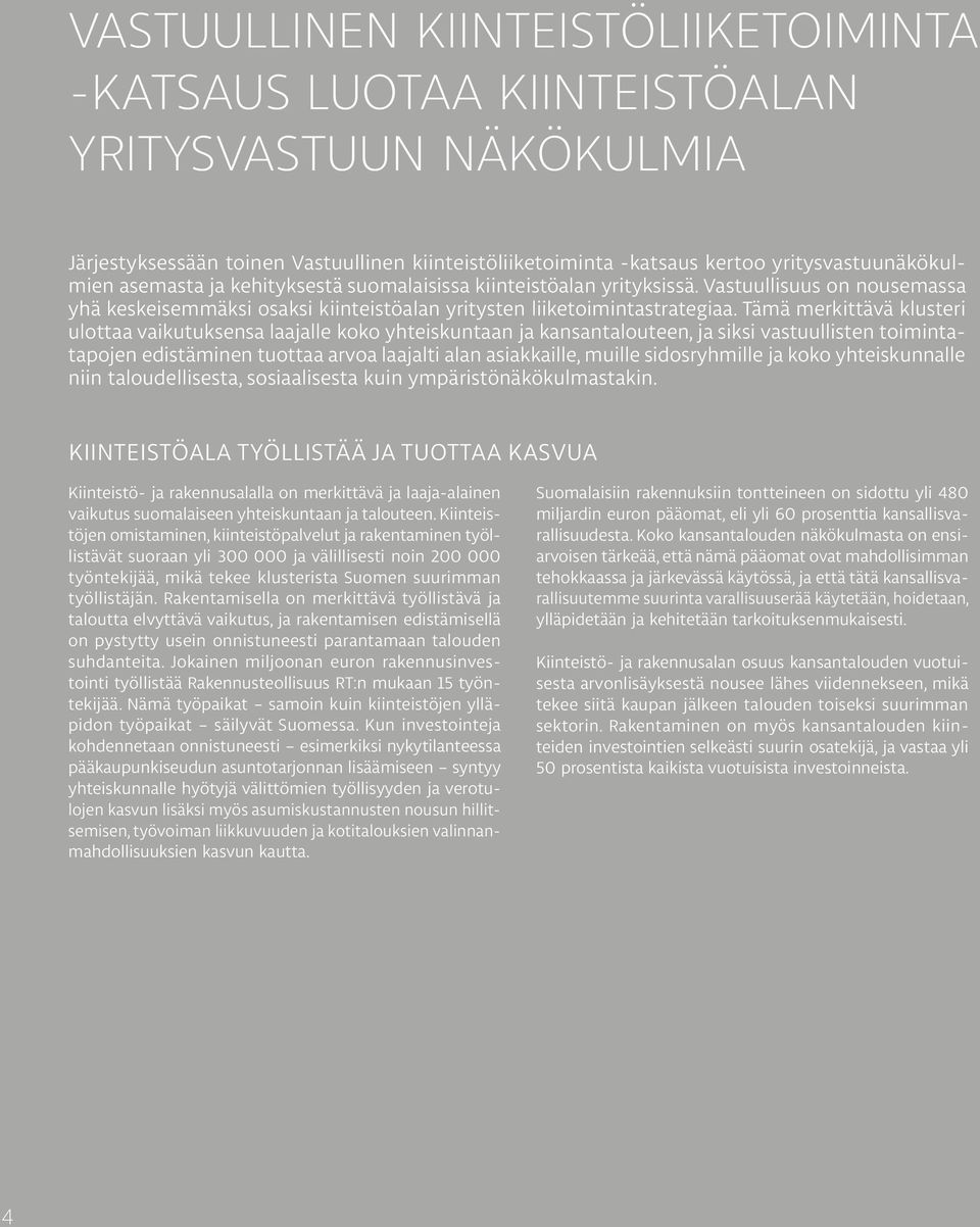 Tämä merkittävä klusteri ulottaa vaikutuksensa laajalle koko yhteiskuntaan ja kansantalouteen, ja siksi vastuullisten toimintatapojen edistäminen tuottaa arvoa laajalti alan asiakkaille, muille