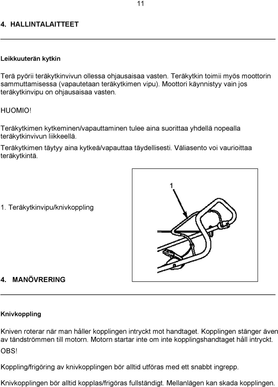 Teräkytkimen täytyy aina kytkeä/vapauttaa täydellisesti. Väliasento voi vaurioittaa teräkytkintä. 1. Teräkytkinvipu/knivkoppling 4.