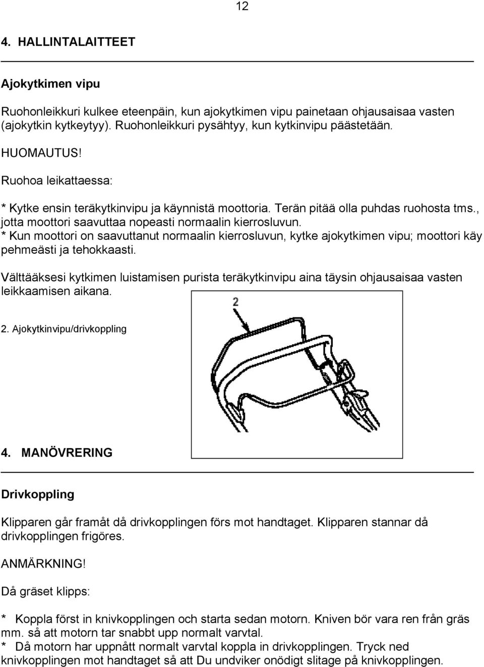 * Kun moottori on saavuttanut normaalin kierrosluvun, kytke ajokytkimen vipu; moottori käy pehmeästi ja tehokkaasti.