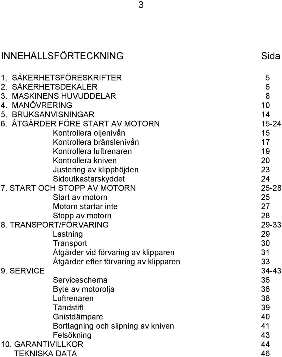 7. START OCH STOPP AV MOTORN 25-28 Start av motorn 25 Motorn startar inte 27 Stopp av motorn 28 8.