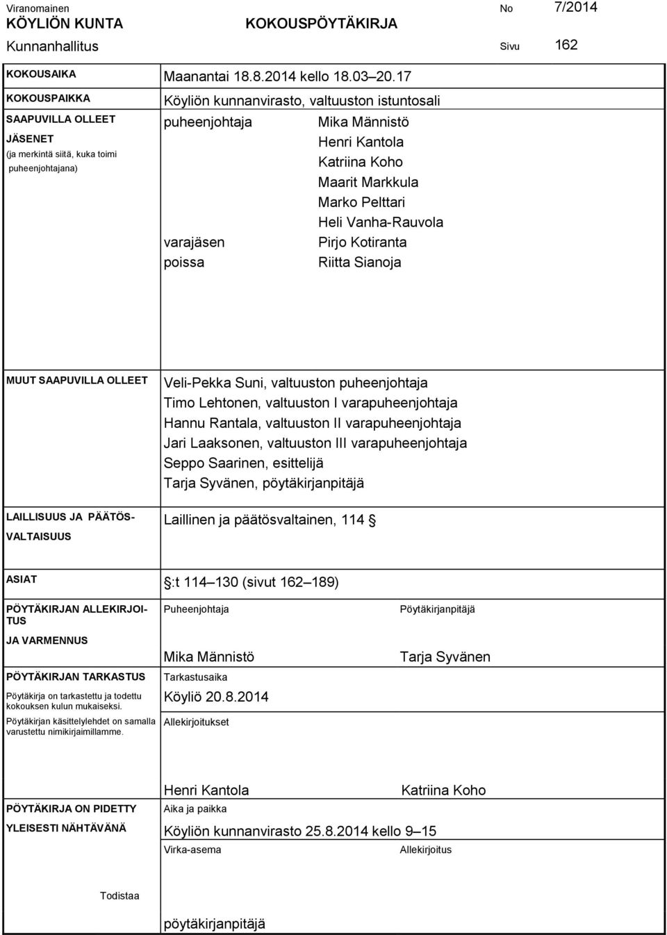 Katriina Koho Maarit Markkula Marko Pelttari Heli Vanha-Rauvola Pirjo Kotiranta Riitta Sianoja MUUT SAAPUVILLA OLLEET Veli-Pekka Suni, valtuuston puheenjohtaja Timo Lehtonen, valtuuston I