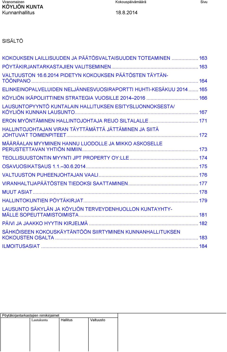 .. 166 LAUSUNTOPYYNTÖ KUNTALAIN HALLITUKSEN ESITYSLUONNOKSESTA/ KÖYLIÖN KUNNAN LAUSUNTO... 167 ERON MYÖNTÄMINEN HALLINTOJOHTAJA REIJO SILTALALLE.