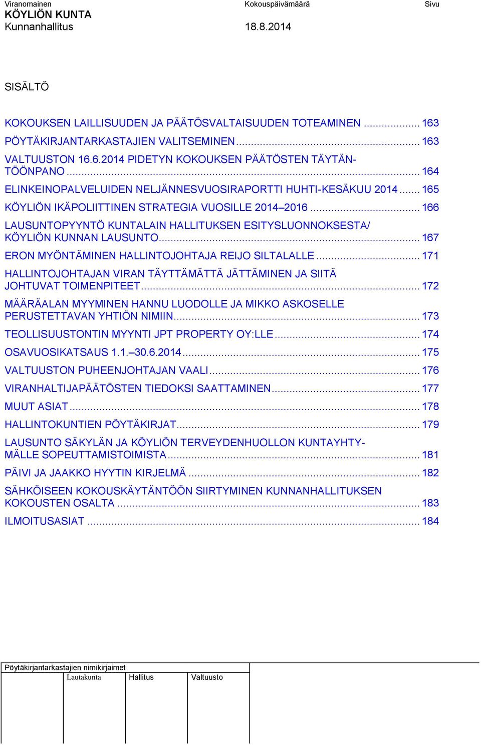 .. 166 LAUSUNTOPYYNTÖ KUNTALAIN HALLITUKSEN ESITYSLUONNOKSESTA/ KÖYLIÖN KUNNAN LAUSUNTO... 167 ERON MYÖNTÄMINEN HALLINTOJOHTAJA REIJO SILTALALLE.