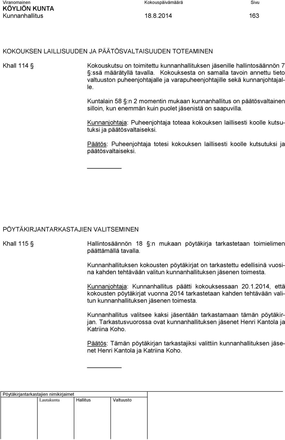 Kuntalain 58 :n 2 momentin mukaan kunnanhallitus on päätösvaltainen silloin, kun enemmän kuin puolet jäsenistä on saapuvilla.