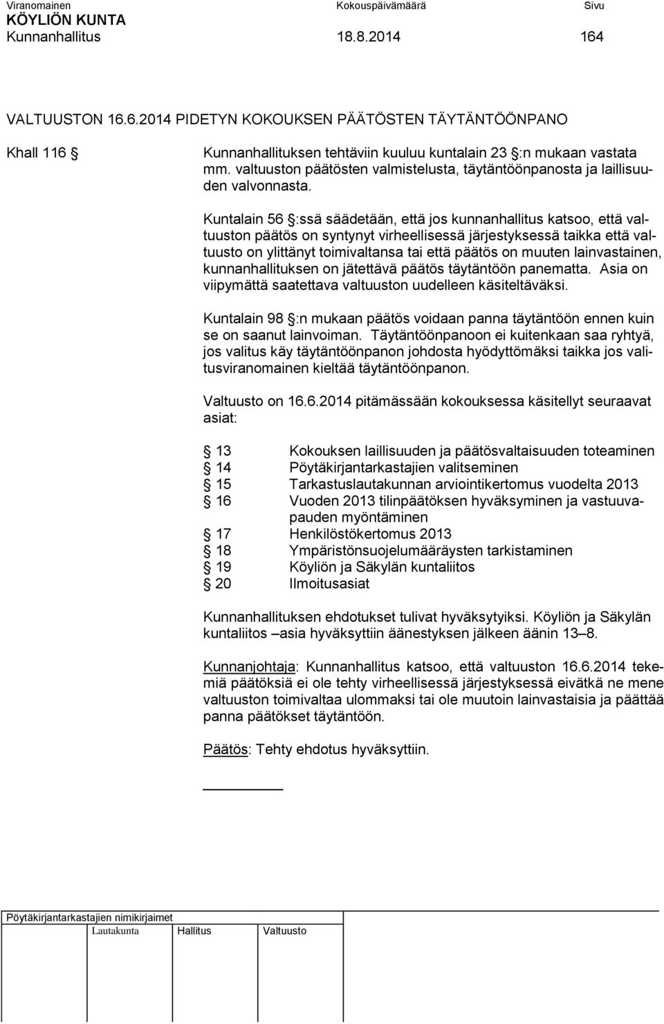 Kuntalain 56 :ssä säädetään, että jos kunnanhallitus katsoo, että valtuuston päätös on syntynyt virheellisessä järjestyksessä taikka että valtuusto on ylittänyt toimivaltansa tai että päätös on