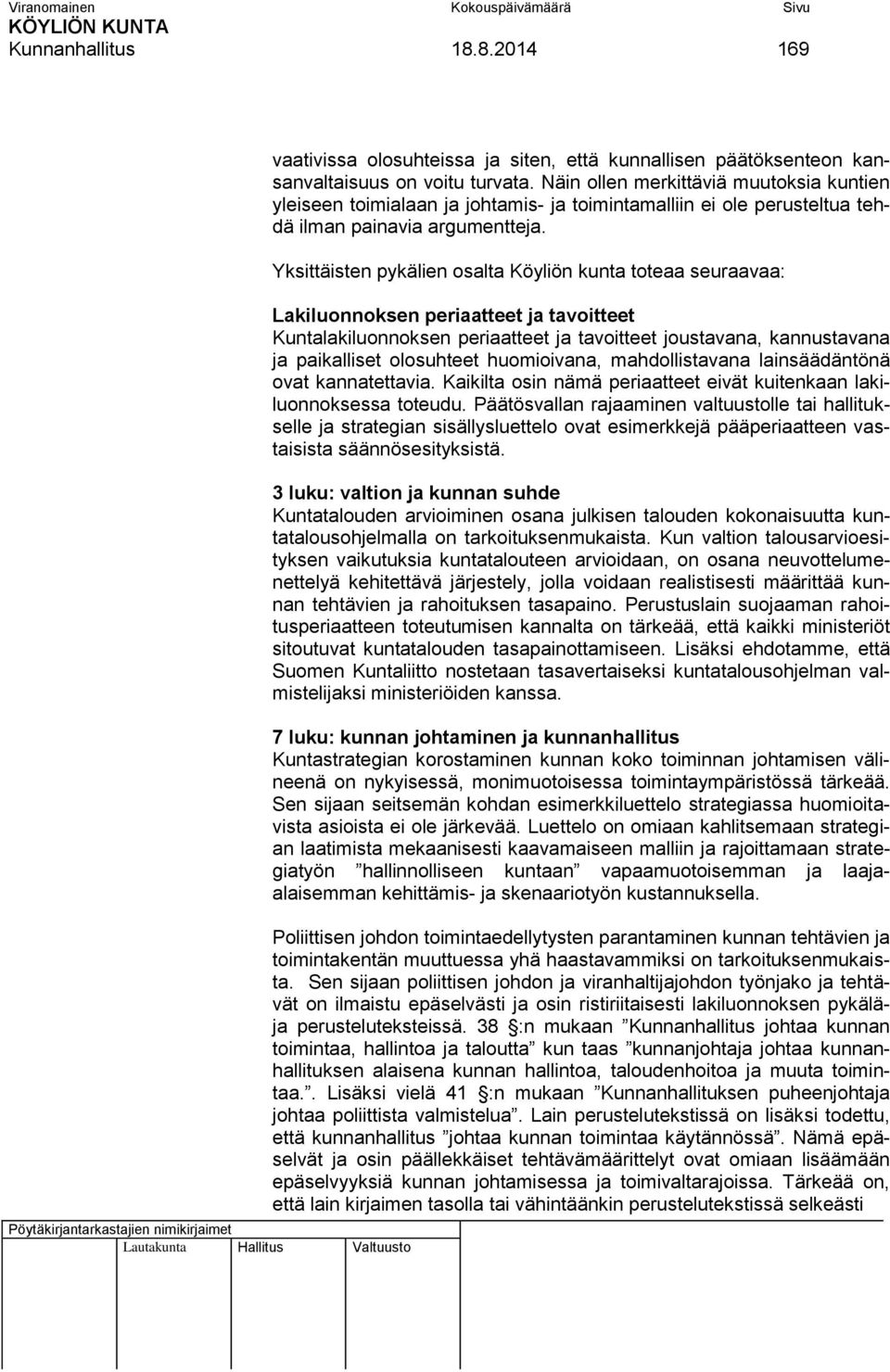 Yksittäisten pykälien osalta Köyliön kunta toteaa seuraavaa: Lakiluonnoksen periaatteet ja tavoitteet Kuntalakiluonnoksen periaatteet ja tavoitteet joustavana, kannustavana ja paikalliset olosuhteet