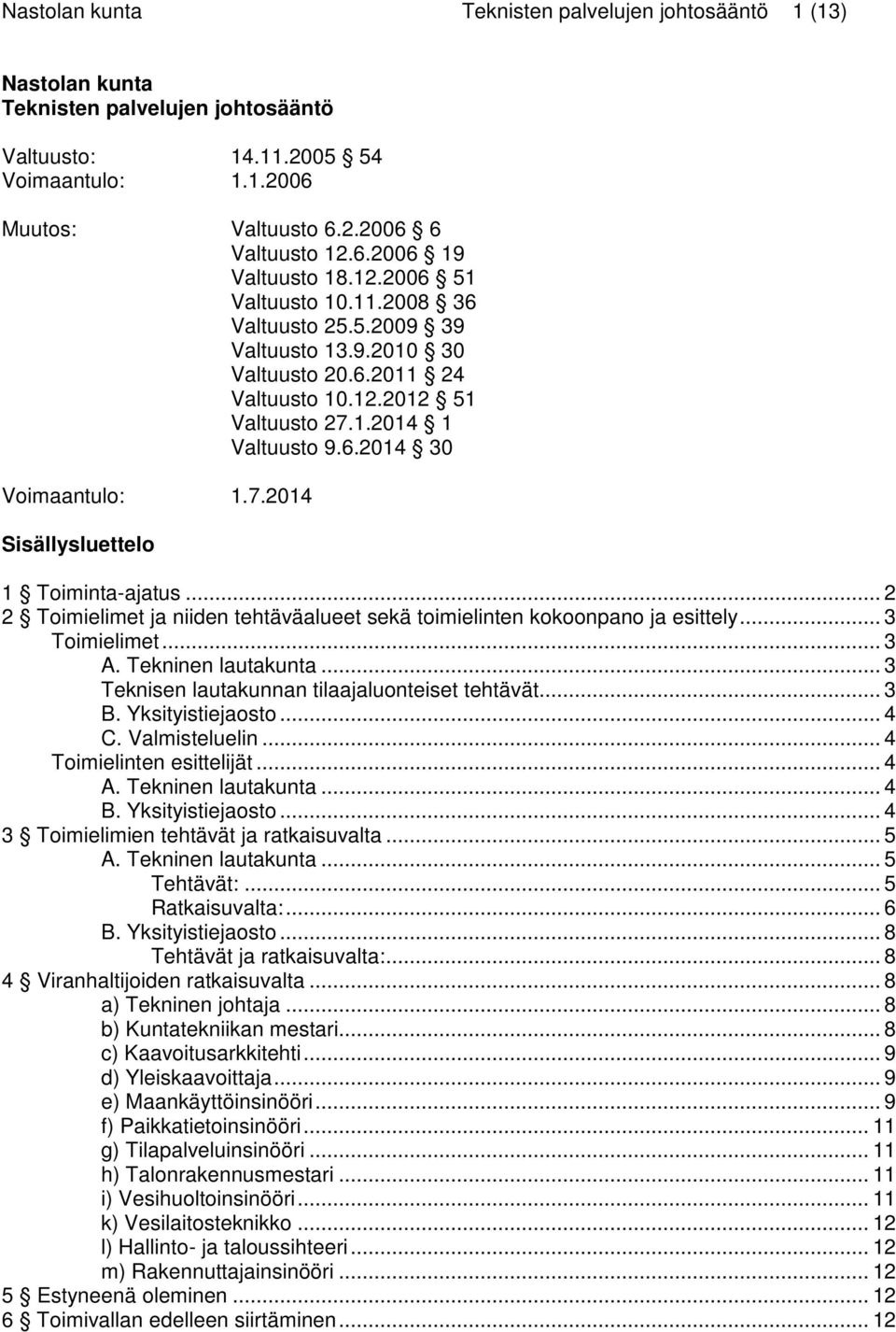 .. 2 2 Toimielimet ja niiden tehtäväalueet sekä toimielinten kokoonpano ja esittely... 3 Toimielimet... 3 A. Tekninen lautakunta... 3 Teknisen lautakunnan tilaajaluonteiset tehtävät... 3 B.