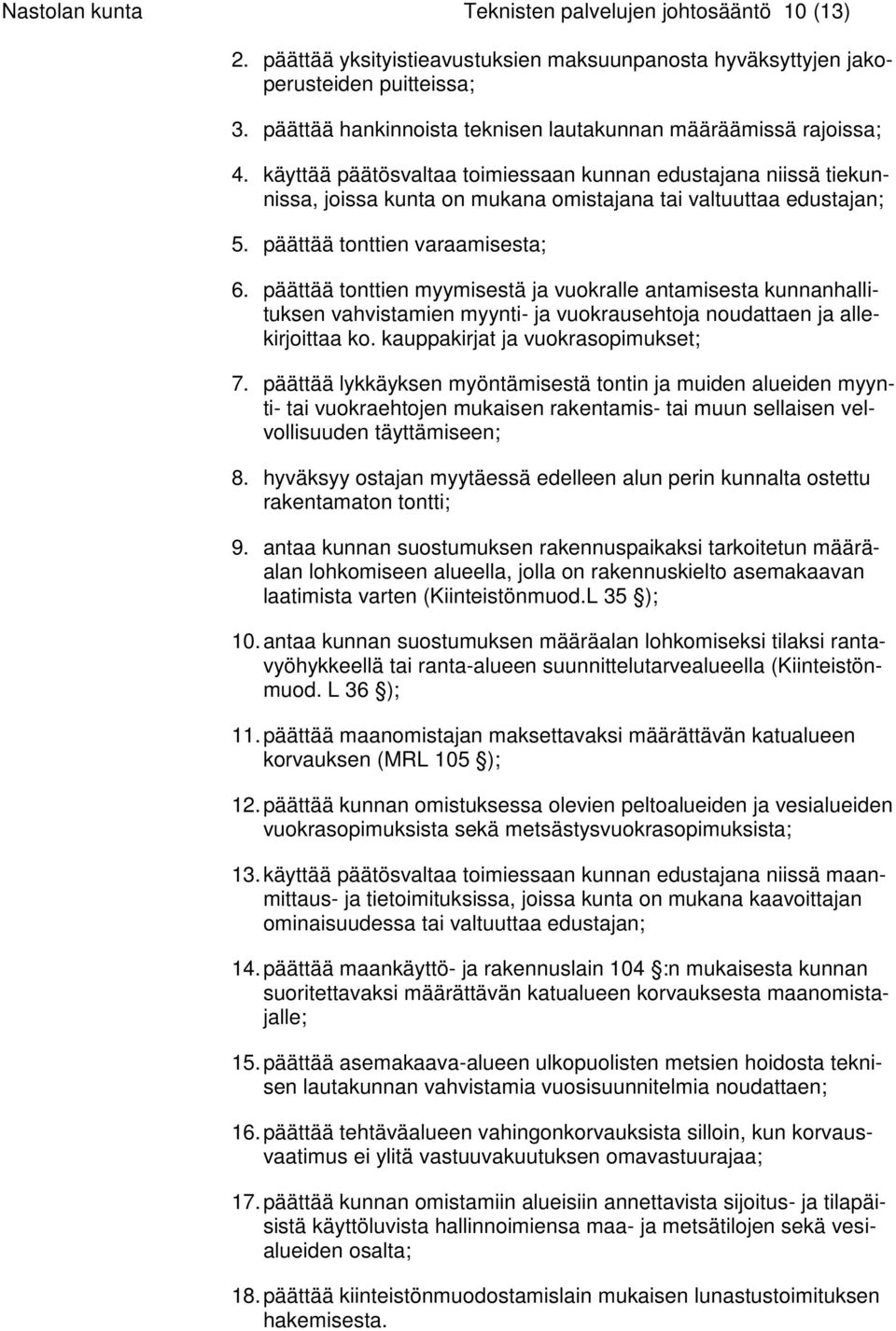 päättää tonttien varaamisesta; 6. päättää tonttien myymisestä ja vuokralle antamisesta kunnanhallituksen vahvistamien myynti- ja vuokrausehtoja noudattaen ja allekirjoittaa ko.