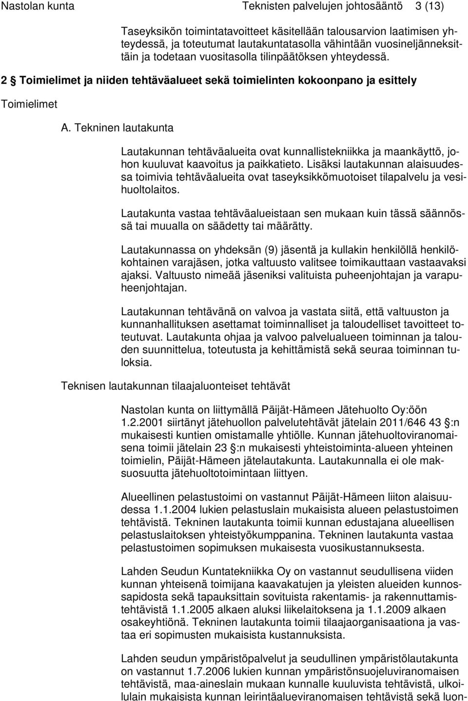 Tekninen lautakunta Lautakunnan tehtäväalueita ovat kunnallistekniikka ja maankäyttö, johon kuuluvat kaavoitus ja paikkatieto.