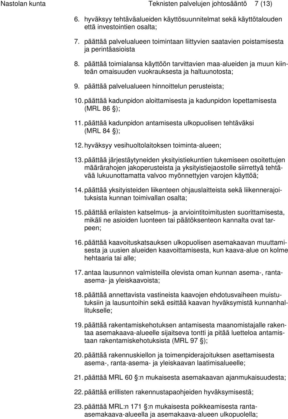 päättää toimialansa käyttöön tarvittavien maa-alueiden ja muun kiinteän omaisuuden vuokrauksesta ja haltuunotosta; 9. päättää palvelualueen hinnoittelun perusteista; 10.