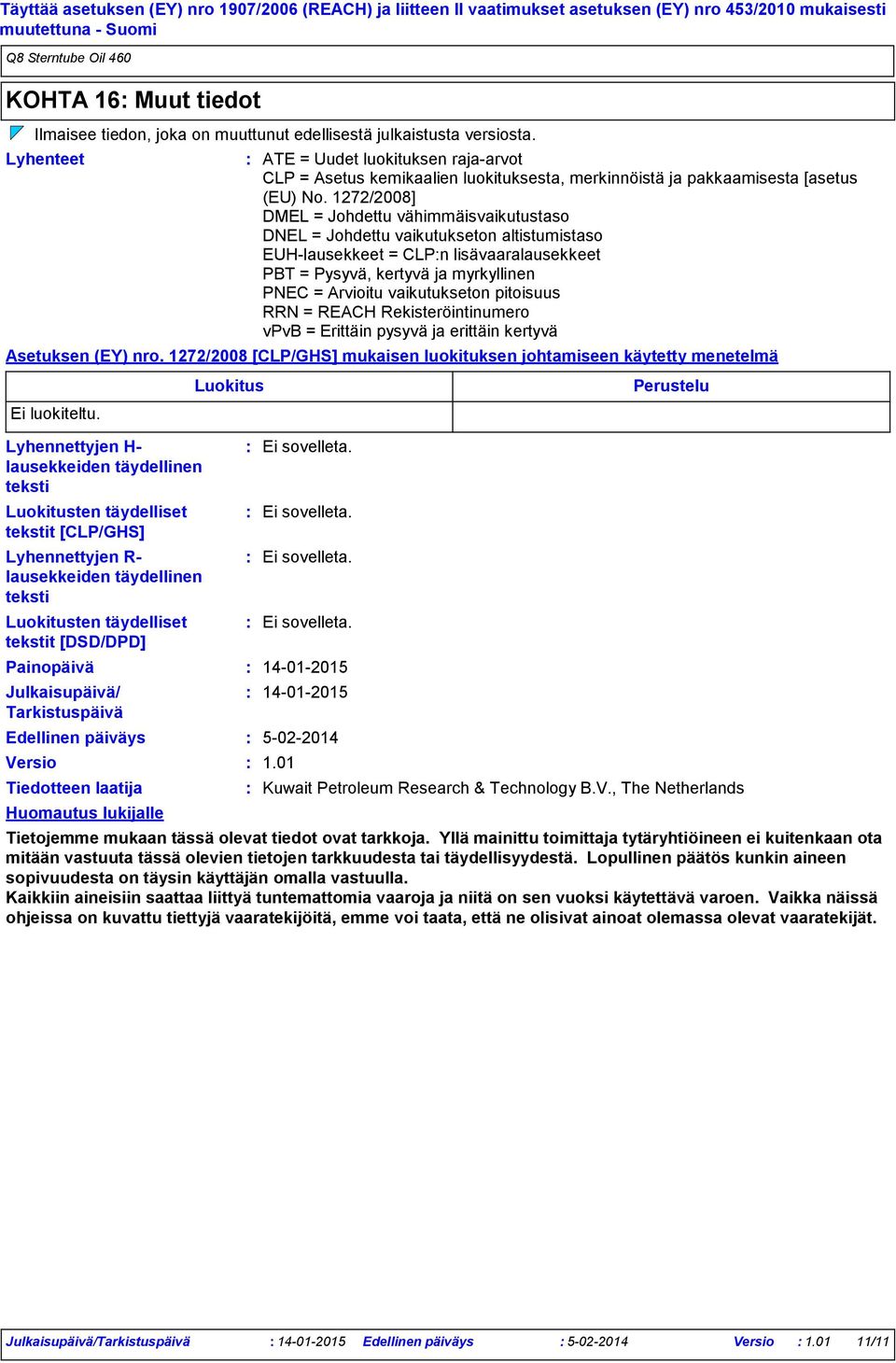 1272/2008] DMEL = Johdettu vähimmäisvaikutustaso DNEL = Johdettu vaikutukseton altistumistaso EUHlausekkeet = CLPn lisävaaralausekkeet PBT = Pysyvä, kertyvä ja myrkyllinen PNEC = Arvioitu