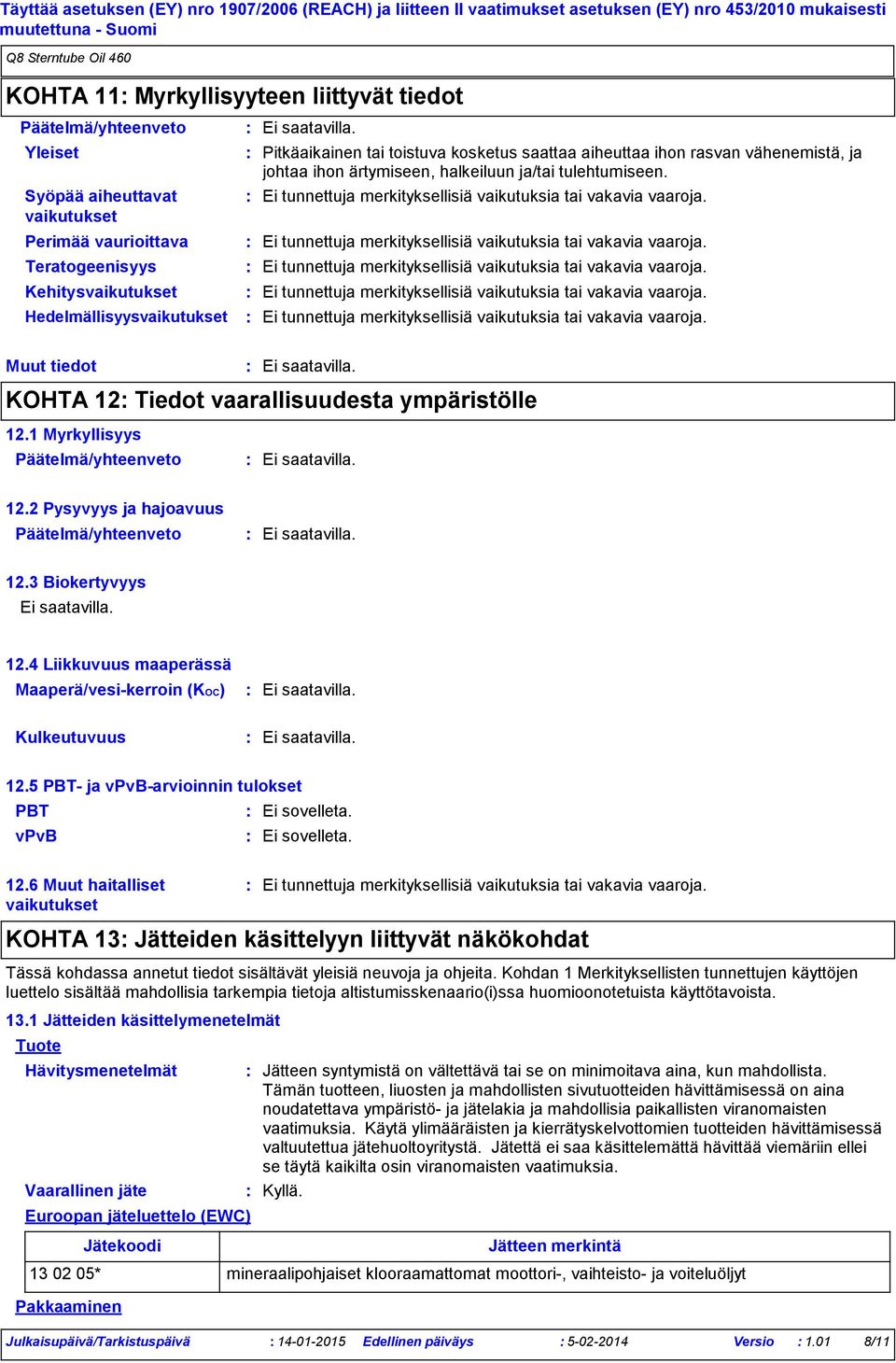 2 Pysyvyys ja hajoavuus 12.3 Biokertyvyys 12.4 Liikkuvuus maaperässä Maaperä/vesikerroin (KOC) Kulkeutuvuus 12.5 PBT ja vpvbarvioinnin tulokset PBT vpvb 12.