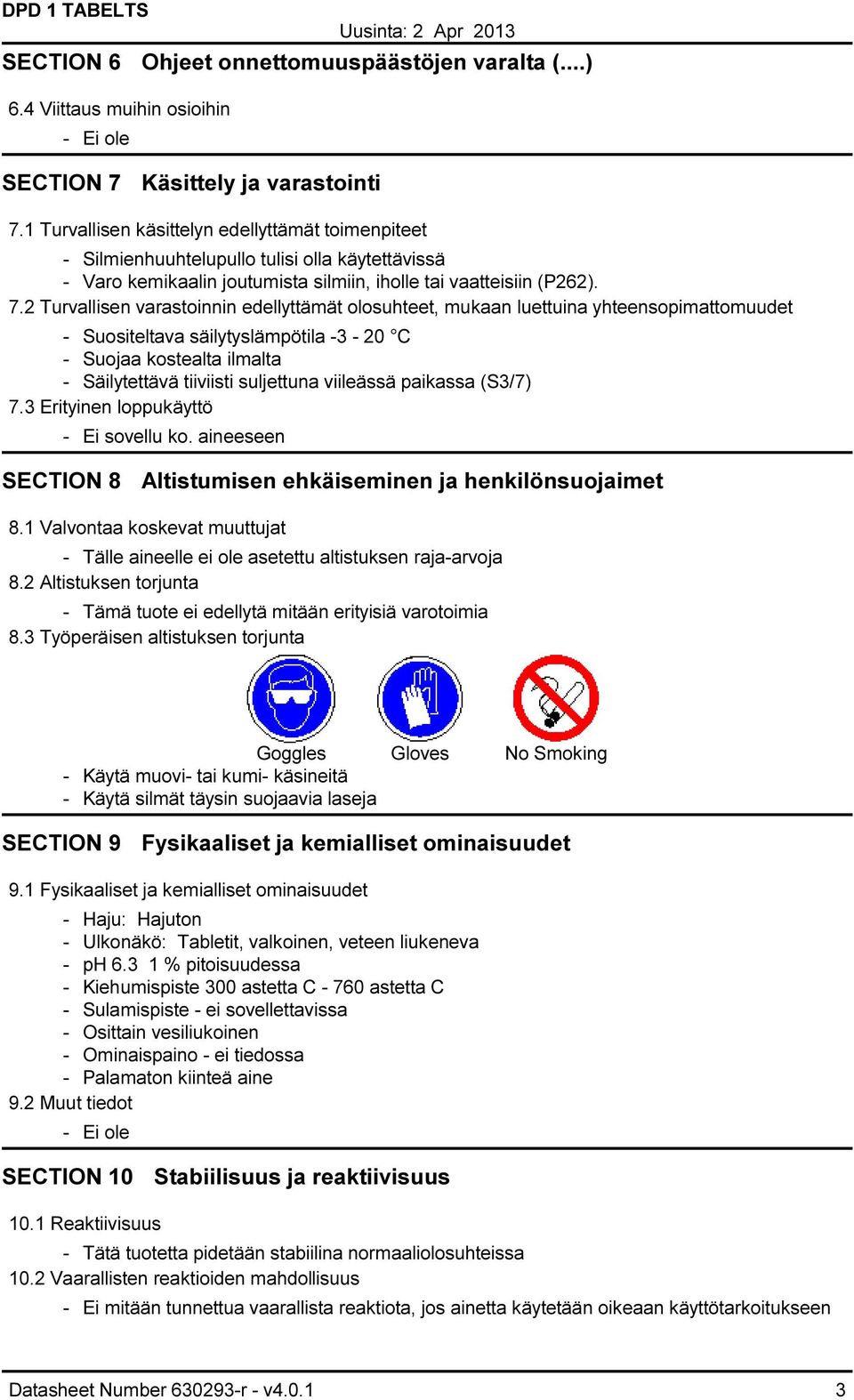 2 Turvallisen varastoinnin edellyttämät olosuhteet, mukaan luettuina yhteensopimattomuudet - Suositeltava säilytyslämpötila -3-20 C - Suojaa kostealta ilmalta - Säilytettävä tiiviisti suljettuna