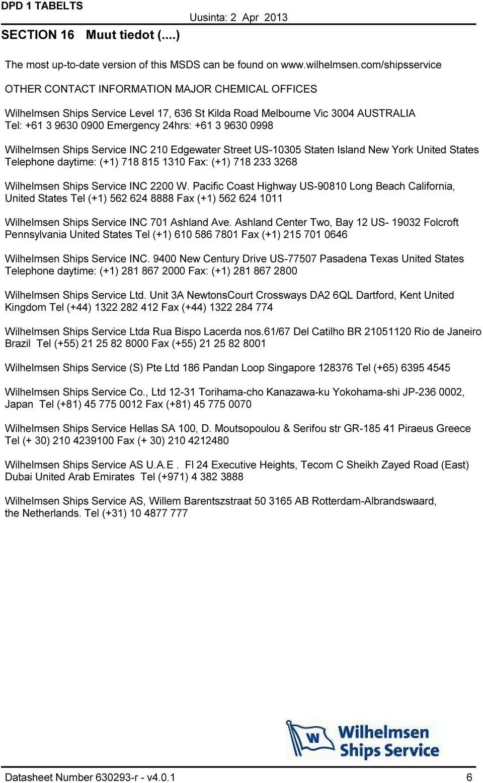 0998 Wilhelmsen Ships Service INC 210 Edgewater Street US-10305 Staten Island New York United States Telephone daytime: (+1) 718 815 1310 Fax: (+1) 718 233 3268 Wilhelmsen Ships Service INC 2200 W.