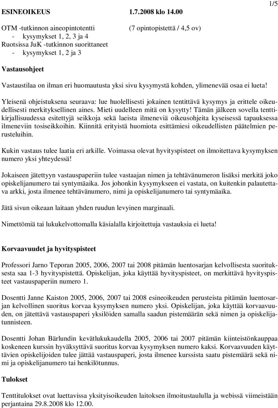 huomautusta yksi sivu kysymystä kohden, ylimenevää osaa ei lueta! Yleisenä ohjeistuksena seuraava: lue huolellisesti jokainen tentittävä kysymys ja erittele oikeudellisesti merkityksellinen aines.