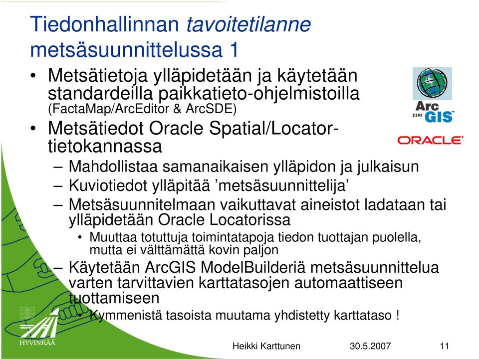 vaikuttavat aineistot ladataan tai ylläpidetään Oracle Locatorissa Muuttaa totuttuja toimintatapoja tiedon tuottajan puolella, mutta ei välttämättä kovin paljon