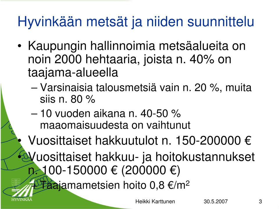 80 % 10 vuoden aikana n. 40-50 % maaomaisuudesta on vaihtunut Vuosittaiset hakkuutulot n.