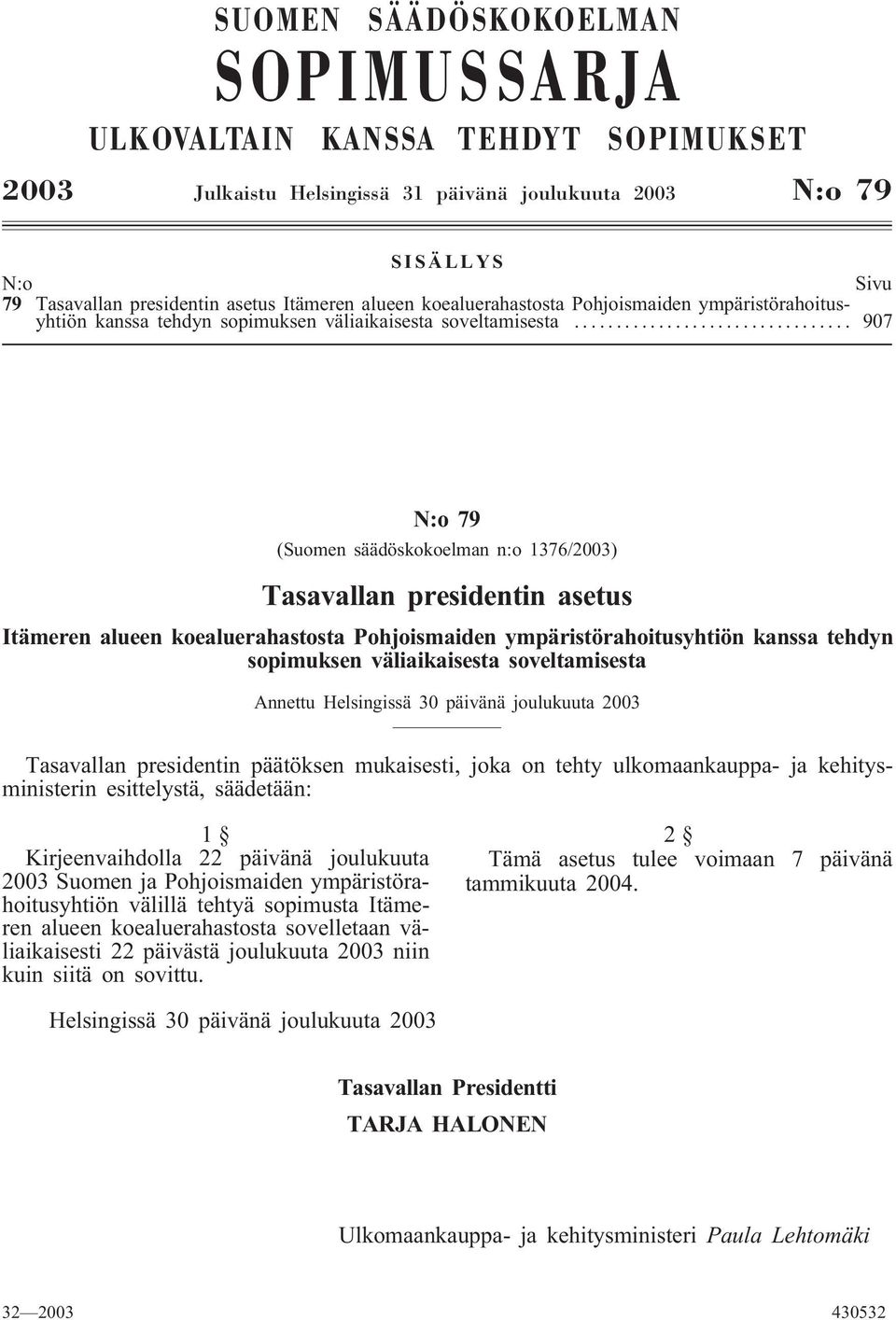 .. 907 N:o 79 (Suomen säädöskokoelman n:o 1376/2003) Tasavallan presidentin asetus Itämeren alueen koealuerahastosta Pohjoismaiden ympäristörahoitusyhtiön kanssa tehdyn sopimuksen väliaikaisesta