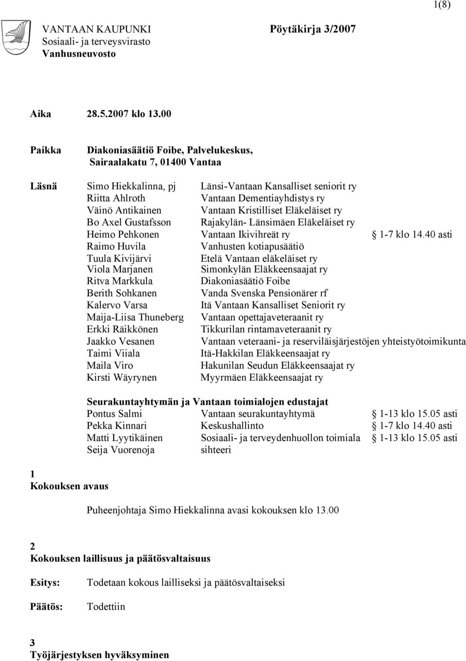 Antikainen Vantaan Kristilliset Eläkeläiset ry Bo Axel Gustafsson Rajakylän- Länsimäen Eläkeläiset ry Heimo Pehkonen Vantaan Ikivihreät ry 1-7 klo 14.