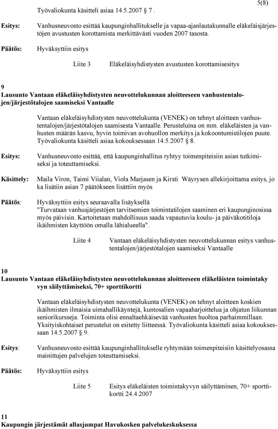 eläkeläisyhdistysten neuvottelukunta (VENEK) on tehnyt aloitteen vanhustentalojen/järjestötalojen saamisesta Vantaalle. Perusteluina on mm.