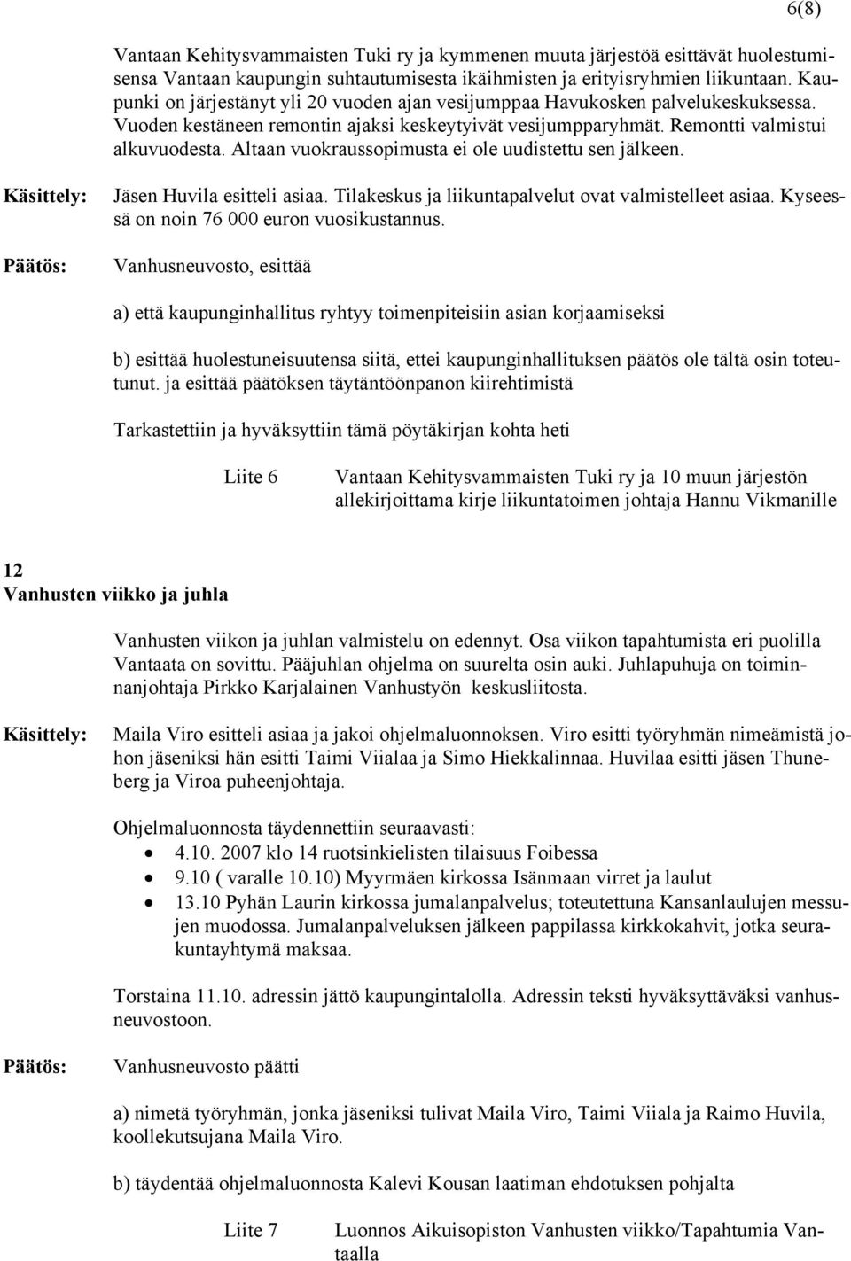 Altaan vuokraussopimusta ei ole uudistettu sen jälkeen. Jäsen Huvila esitteli asiaa. Tilakeskus ja liikuntapalvelut ovat valmistelleet asiaa. Kyseessä on noin 76 000 euron vuosikustannus.