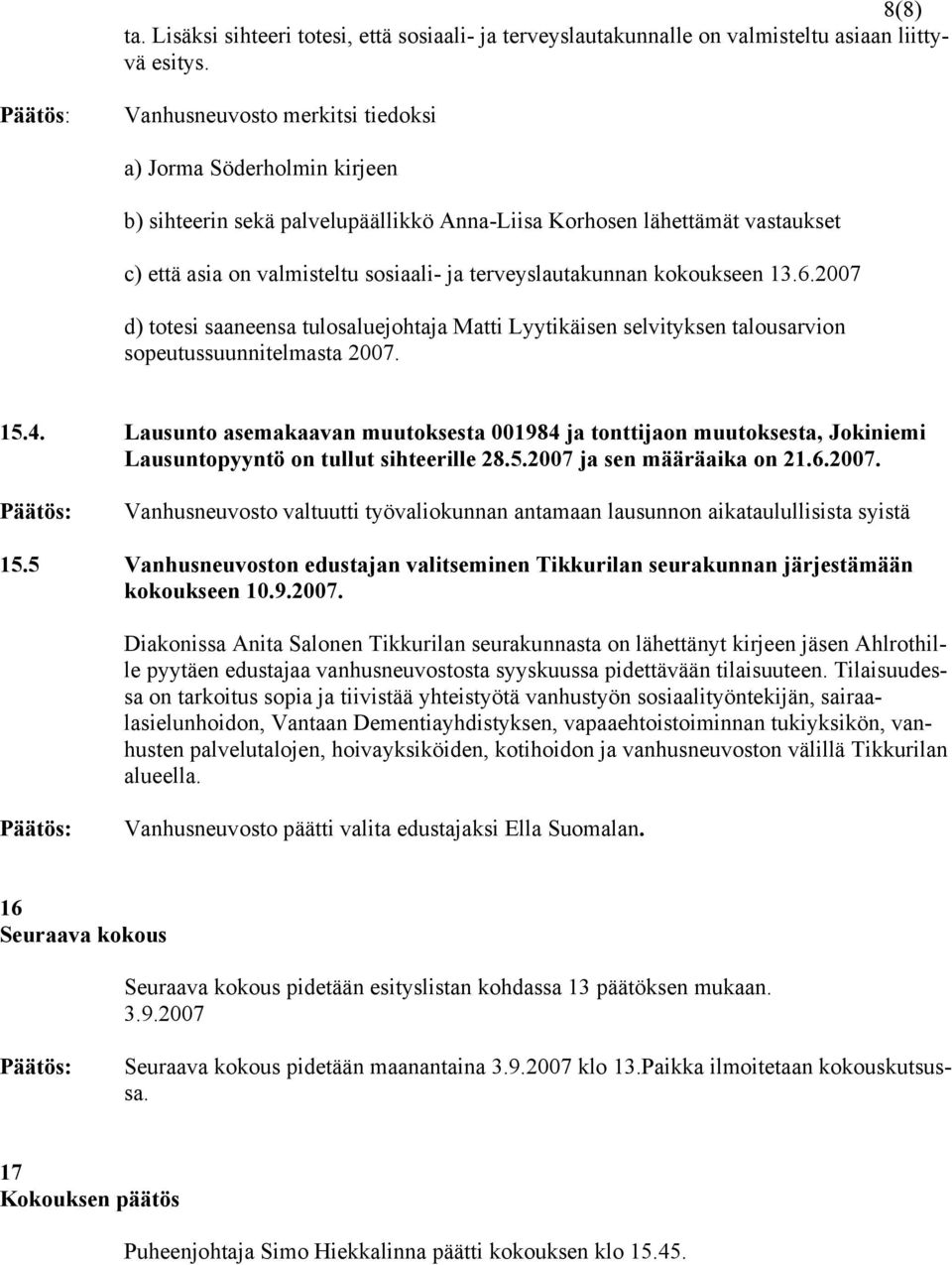 kokoukseen 13.6.2007 d) totesi saaneensa tulosaluejohtaja Matti Lyytikäisen selvityksen talousarvion sopeutussuunnitelmasta 2007. 15.4.