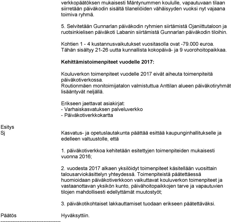 Kohtien 1-4 kustannusvaikutukset vuositasolla ovat -79.000 euroa. Tähän sisältyy 21-26 uutta kunnallista kokopäivä- ja 9 vuorohoitopaikkaa.