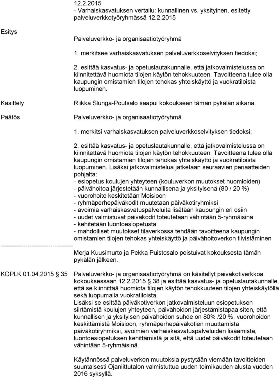 Tavoitteena tulee olla kaupungin omistamien tilojen tehokas yhteiskäyttö ja vuokratiloista luopuminen. Käsittely Päätös Riikka Slunga-Poutsalo saapui kokoukseen tämän pykälän aikana.