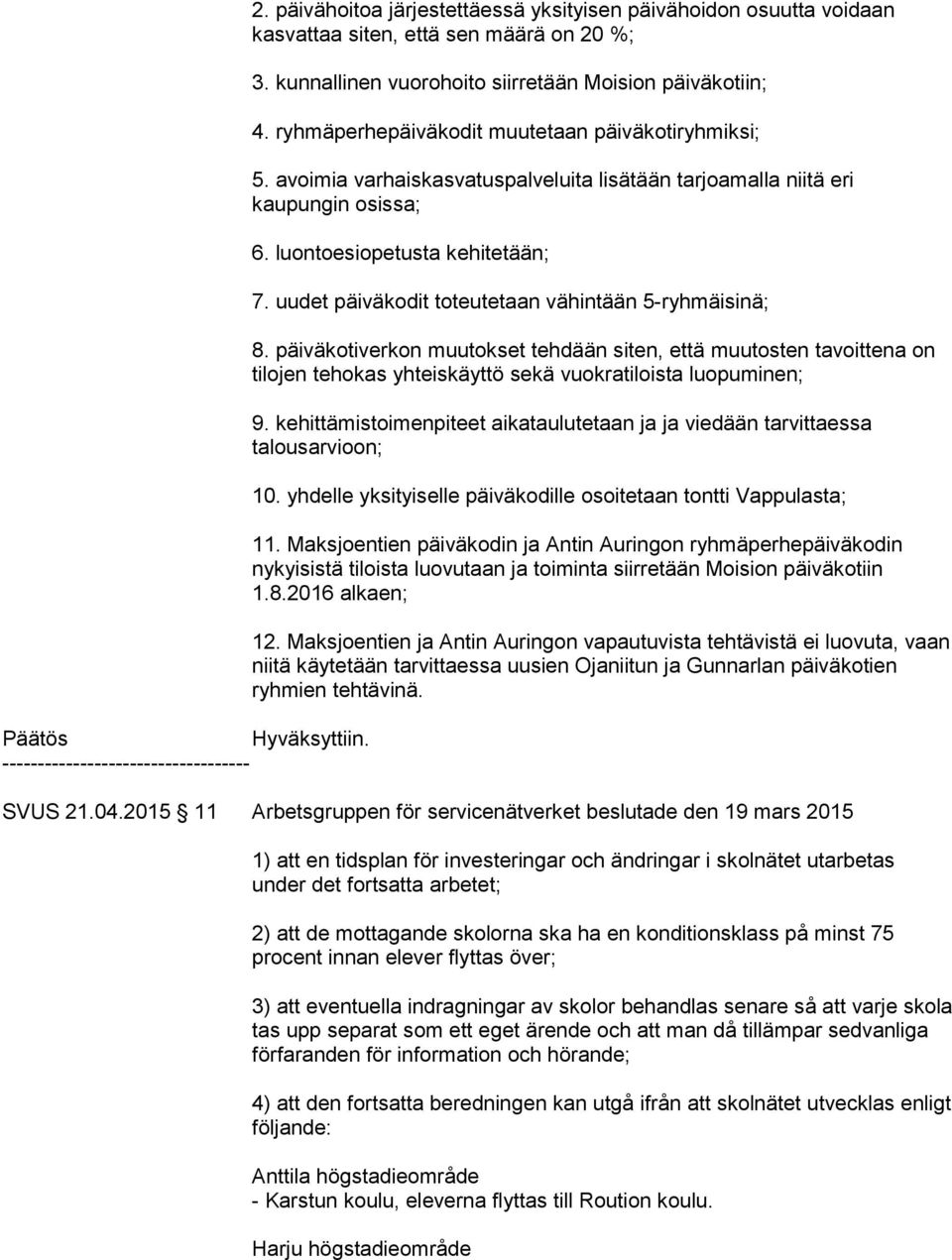 luontoesiopetusta kehitetään; 7. uudet päiväkodit toteutetaan vähintään 5-ryhmäisinä; 8.