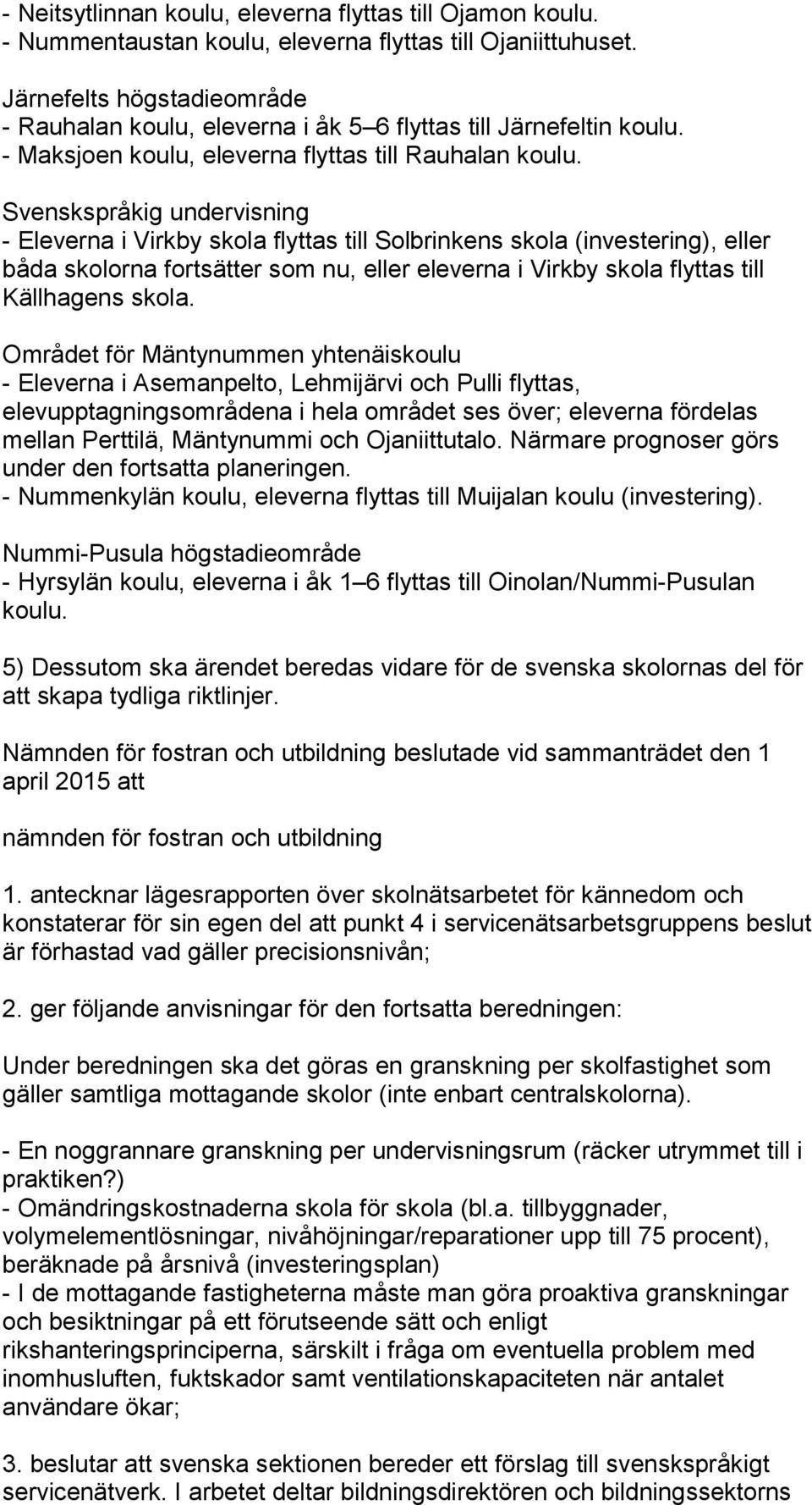 Svenskspråkig undervisning - Eleverna i Virkby skola flyttas till Solbrinkens skola (investering), eller båda skolorna fortsätter som nu, eller eleverna i Virkby skola flyttas till Källhagens skola.