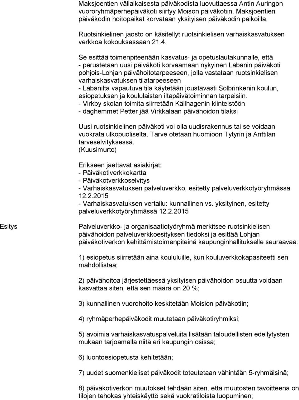 Se esittää toimenpiteenään kasvatus- ja opetuslautakunnalle, että - perustetaan uusi päiväkoti korvaamaan nykyinen Labanin päiväkoti pohjois-lohjan päivähoitotarpeeseen, jolla vastataan