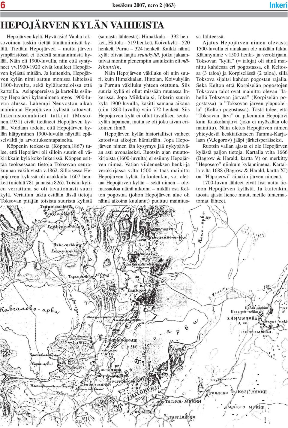 Ja kuitenkin, Hepojärven kylän nimi sattuu monissa lähteissä 1800-luvulta, sekä kyläluetteloissa että kartoilla. Asiapapereissa ja kartoilla esiintyy Hepojärvi kylännimenä myös 1900-luvun alussa.