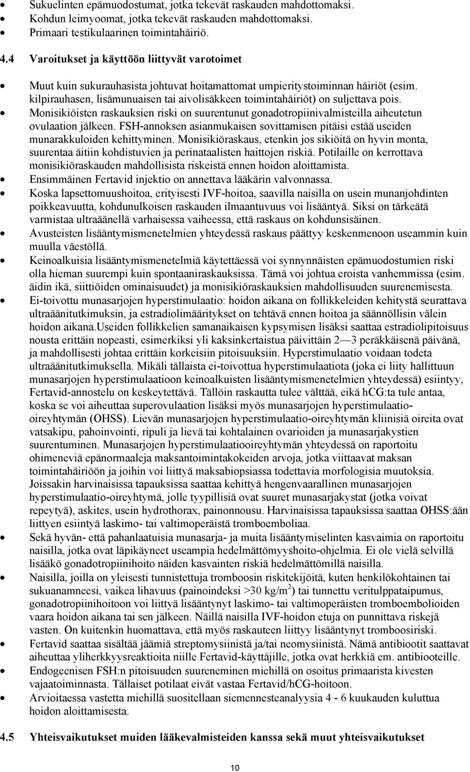 kilpirauhasen, lisämunuaisen tai aivolisäkkeen toimintahäiriöt) on suljettava pois. Monisikiöisten raskauksien riski on suurentunut gonadotropiinivalmisteilla aiheutetun ovulaation jälkeen.