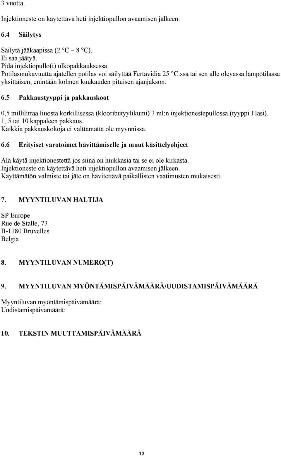 5 Pakkaustyyppi ja pakkauskoot 0,5 millilitraa liuosta korkillisessa (klooributyylikumi) 3 ml:n injektionestepullossa (tyyppi I lasi). 1, 5 tai 10 kappaleen pakkaus.