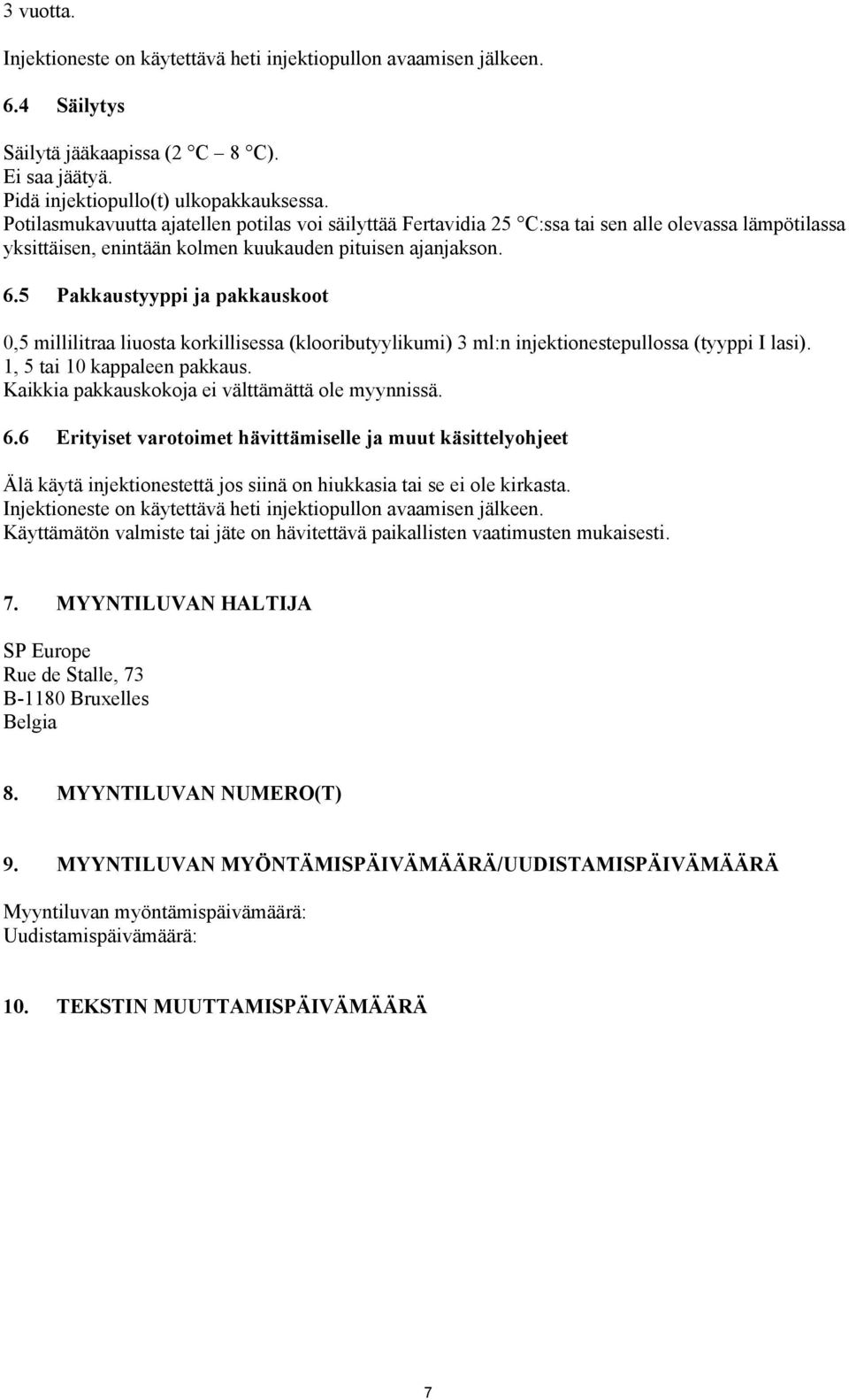 5 Pakkaustyyppi ja pakkauskoot 0,5 millilitraa liuosta korkillisessa (klooributyylikumi) 3 ml:n injektionestepullossa (tyyppi I lasi). 1, 5 tai 10 kappaleen pakkaus.