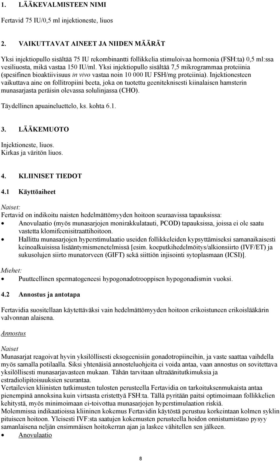 Yksi injektiopullo sisältää 7,5 mikrogrammaa proteiinia (spesifinen bioaktiivisuus in vivo vastaa noin 10 000 IU FSH/mg proteiinia).