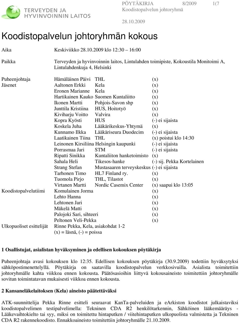 Kopra Kyösti HUS (-) ei sijaista Koskela Juha Lääkärikeskus-Yhtymä Kunnamo Ilkka Lääkäriseura Duodecim (-) ei sijaista Laatikainen Tiina THL poistui klo 14:30 Leinonen Kirsiliina Helsingin kaupunki