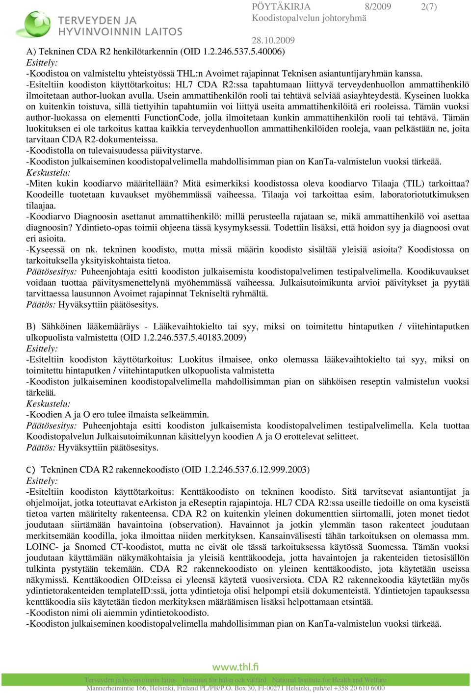 Usein ammattihenkilön rooli tai tehtävä selviää asiayhteydestä. Kyseinen luokka on kuitenkin toistuva, sillä tiettyihin tapahtumiin voi liittyä useita ammattihenkilöitä eri rooleissa.