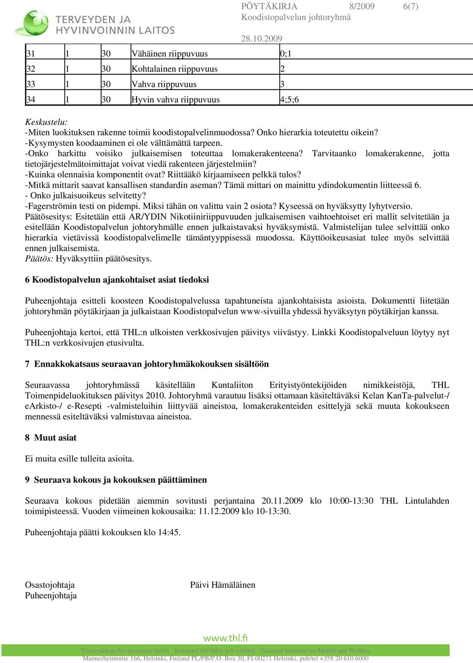 Tarvitaanko lomakerakenne, jotta tietojärjestelmätoimittajat voivat viedä rakenteen järjestelmiin? -Kuinka olennaisia komponentit ovat? Riittääkö kirjaamiseen pelkkä tulos?