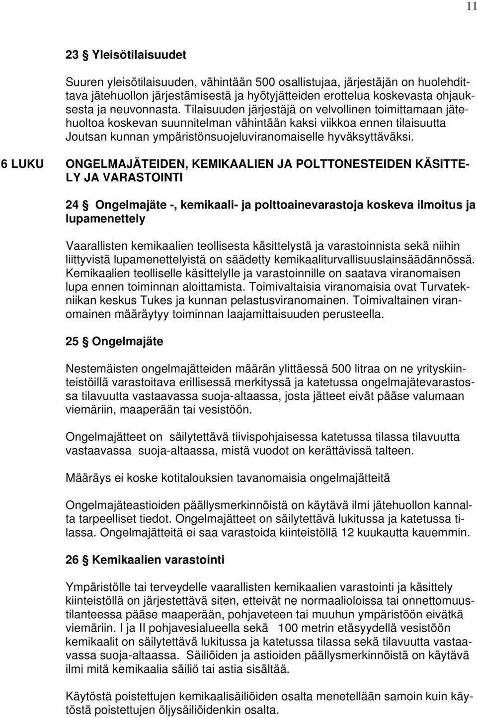 Tilaisuuden järjestäjä on velvollinen toimittamaan jätehuoltoa koskevan suunnitelman vähintään kaksi viikkoa ennen tilaisuutta Joutsan kunnan ympäristönsuojeluviranomaiselle hyväksyttäväksi.