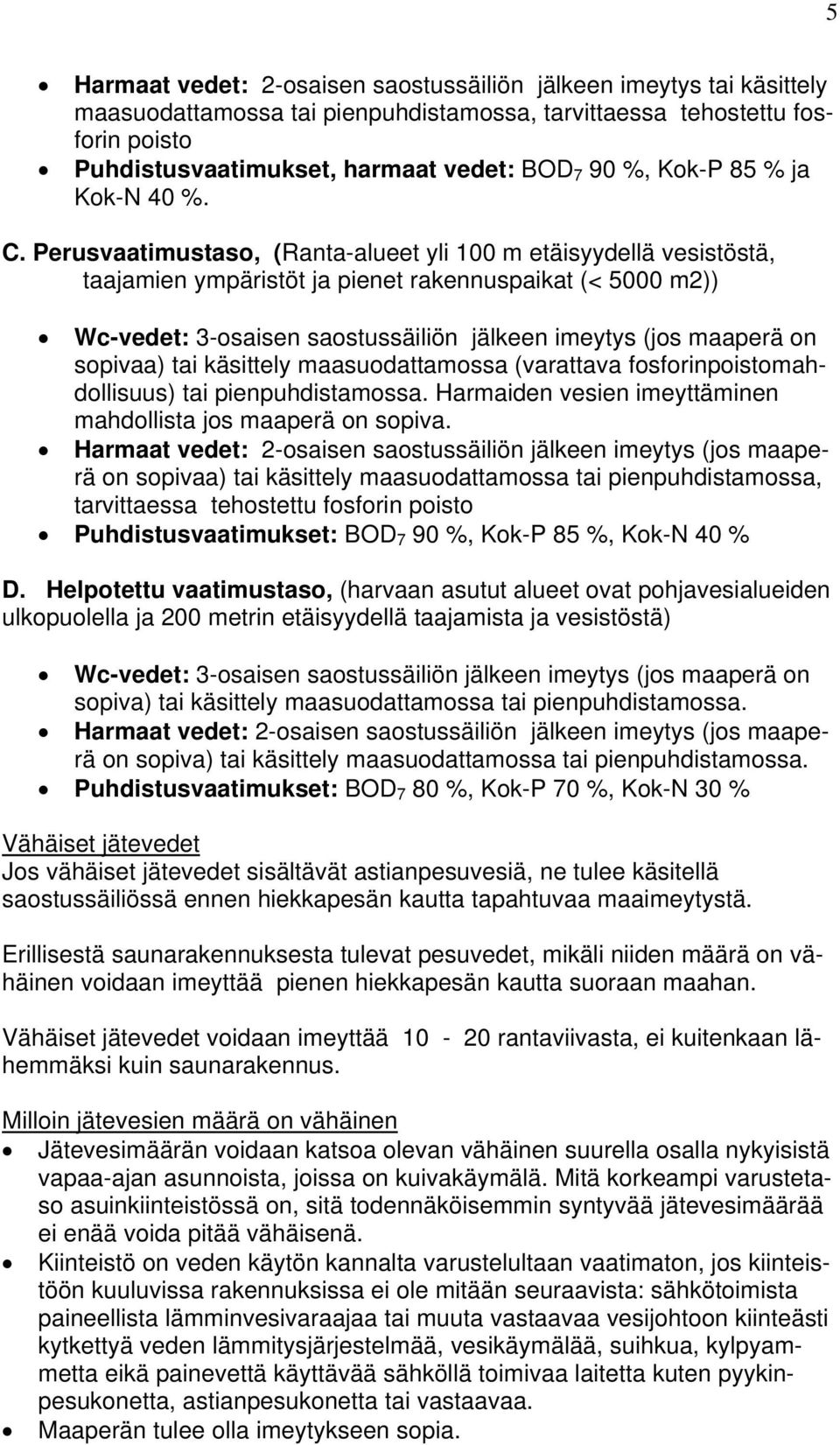 Perusvaatimustaso, (Ranta-alueet yli 100 m etäisyydellä vesistöstä, taajamien ympäristöt ja pienet rakennuspaikat (< 5000 m2)) Wc-vedet: 3-osaisen saostussäiliön jälkeen imeytys (jos maaperä on