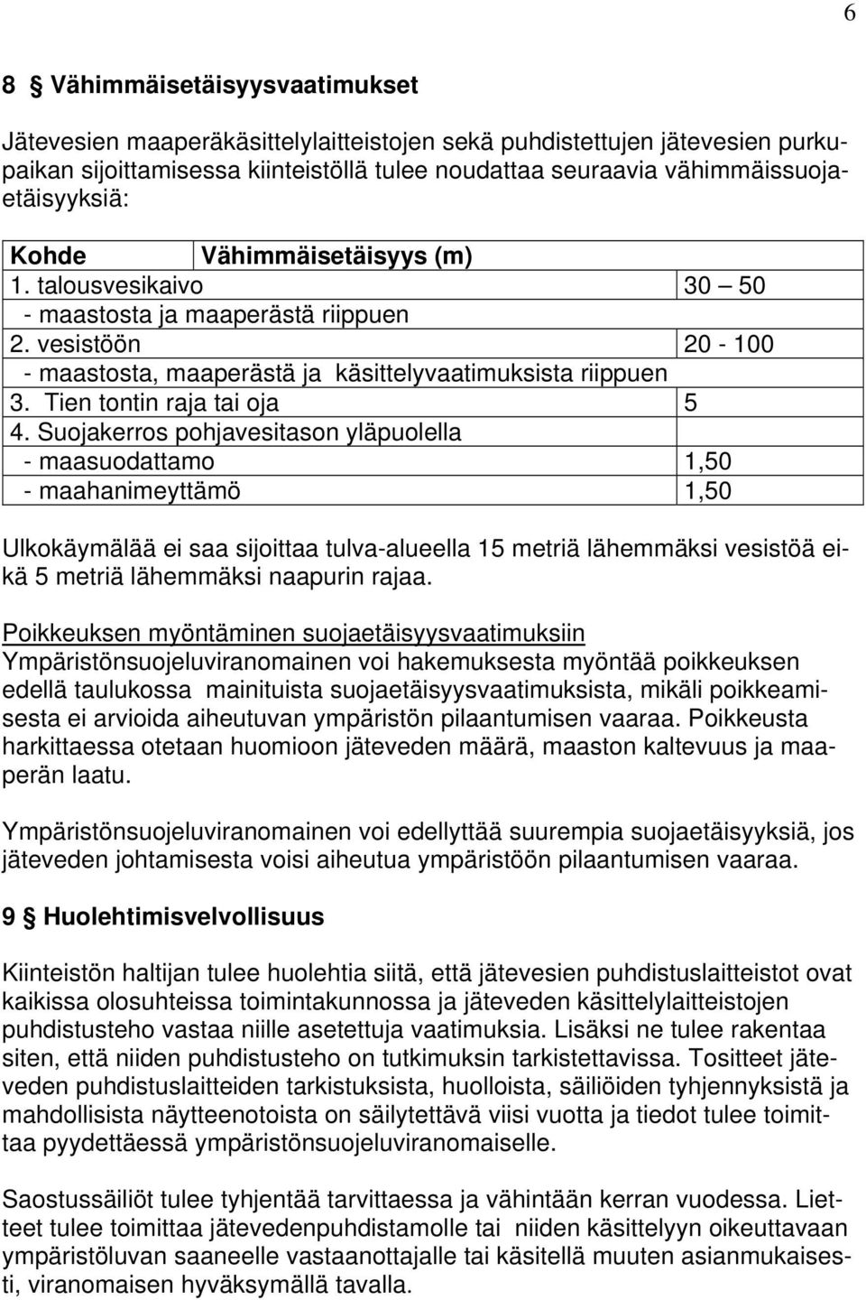 Suojakerros pohjavesitason yläpuolella - maasuodattamo 1,50 - maahanimeyttämö 1,50 Ulkokäymälää ei saa sijoittaa tulva-alueella 15 metriä lähemmäksi vesistöä eikä 5 metriä lähemmäksi naapurin rajaa.