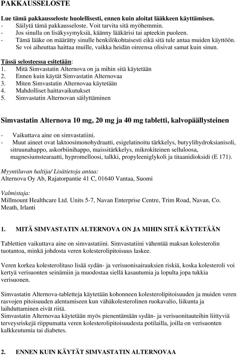 Se voi aiheuttaa haittaa muille, vaikka heidän oireensa olisivat samat kuin sinun. Tässä selosteessa esitetään: 1. Mitä Simvastatin Alternova on ja mihin sitä käytetään 2.